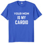 T-shirt Clash: Your Mom Is My Cardio 